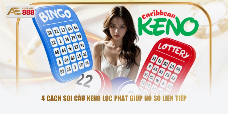 4 cách soi cầu Keno Lộc Phát giúp nổ số liên tiếp