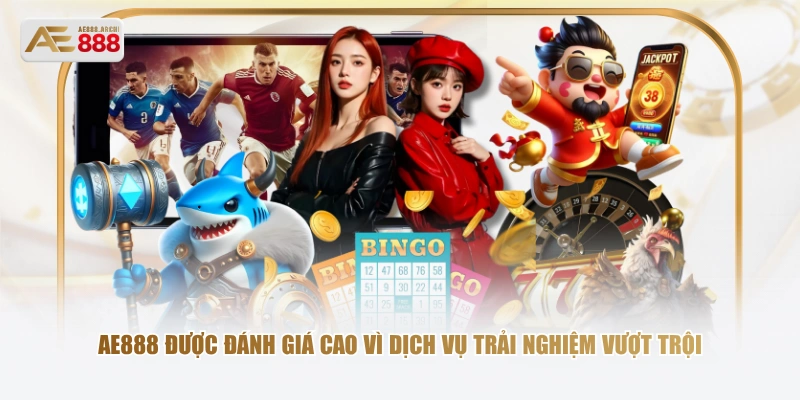 AE888 được đánh giá cao vì dịch vụ trải nghiệm vượt trội