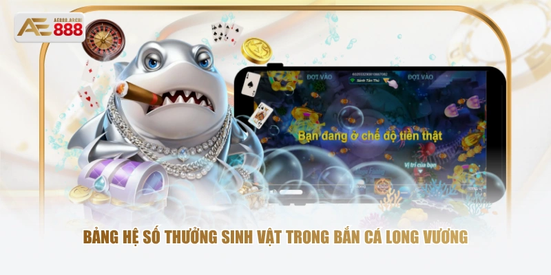 Bảng hệ số thưởng sinh vật trong bắn cá Long Vương 