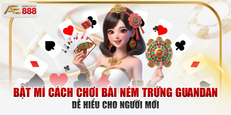 Bật Mí Cách Chơi Bài Ném Trứng Guandan Dễ Hiểu Cho Người Mới