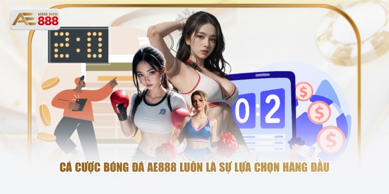 Cá cược bóng đá AE888 luôn là sự lựa chọn hàng đầu