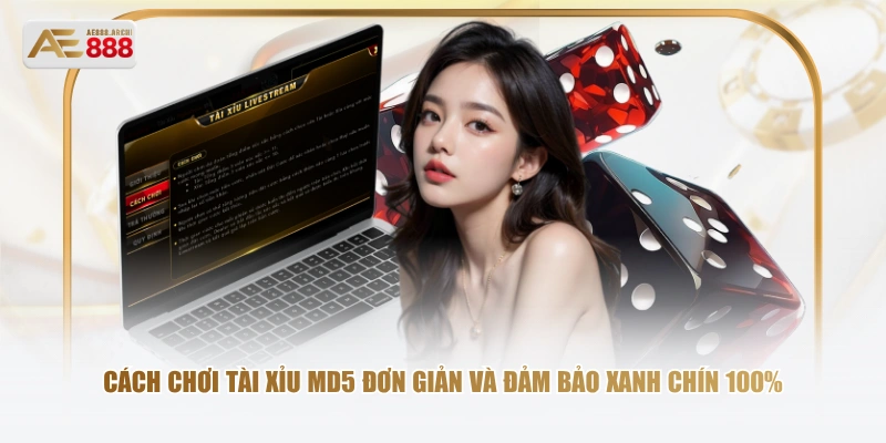Cách chơi Tài Xỉu MD5 đơn giản và đảm bảo xanh chín 100%