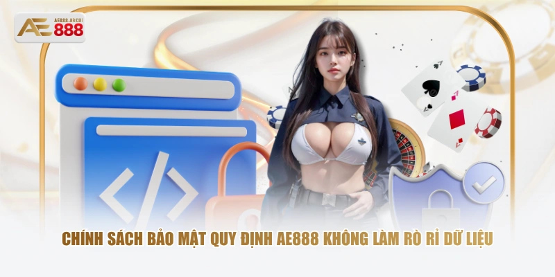 Chính sách bảo mật quy định AE888 không làm rò rỉ dữ liệu