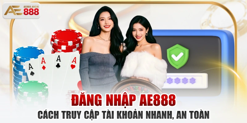 Đăng Nhập AE888 - Cách Truy Cập Tài Khoản Nhanh, An Toàn