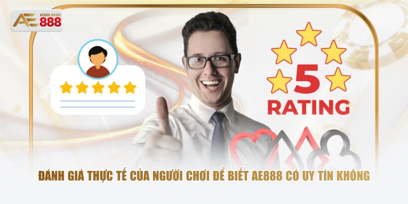 Đánh giá thực tế của người chơi để biết AE888 có uy tín không
