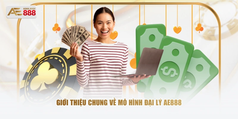 Giới thiệu chung về mô hình đại lý AE888