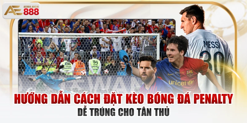 Hướng dẫn cách đặt kèo bóng đá Penalty kiếm thưởng lớn