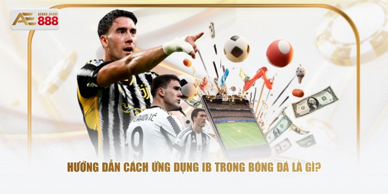 Hướng dẫn cách ứng dụng IB trong bóng đá là gì?