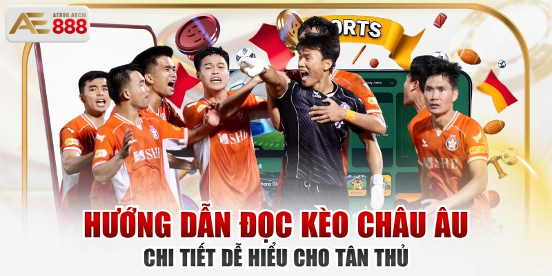 Hướng Dẫn Đọc Kèo Châu Âu Chi Tiết Dễ Hiểu Cho Tân Thủ