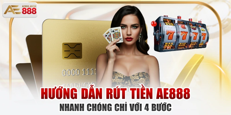Hướng Dẫn Rút Tiền AE888 Nhanh Chóng Chỉ Với 4 Bước