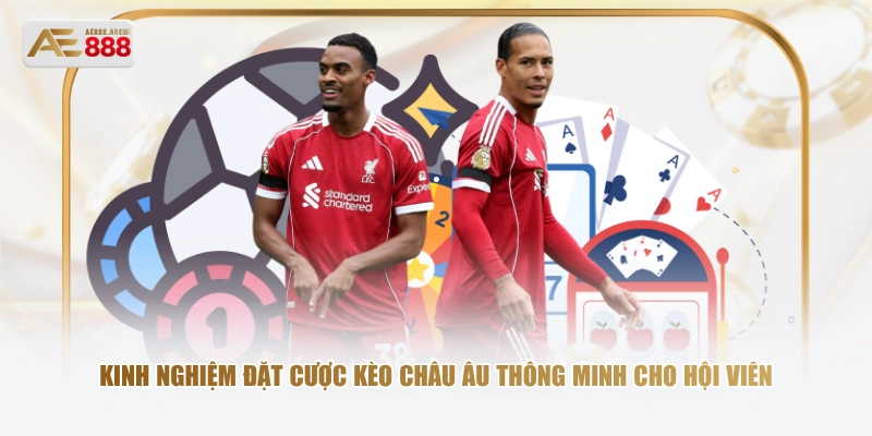 Kinh nghiệm đặt cược kèo Châu Âu thông minh cho hội viên