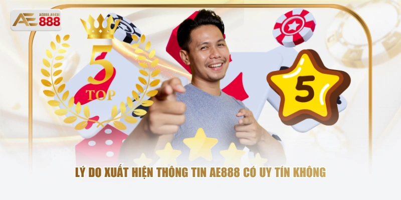 Lý do xuất hiện thông tin AE888 có uy tín không