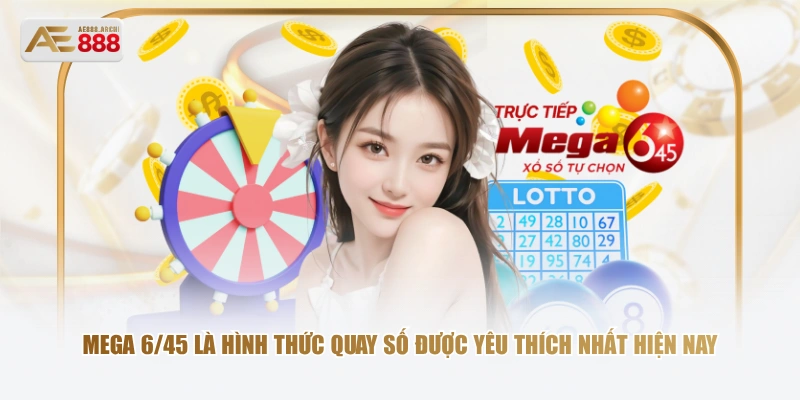 Mega 6/45 là hình thức quay số được yêu thích nhất hiện nay