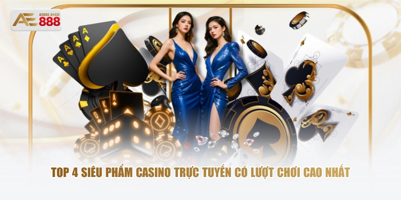 Top 4 siêu phẩm Casino trực tuyến có lượt chơi cao nhất