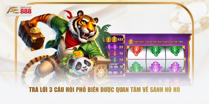 Trả lời 3 câu hỏi phổ biến được quan tâm về sảnh nổ hũ