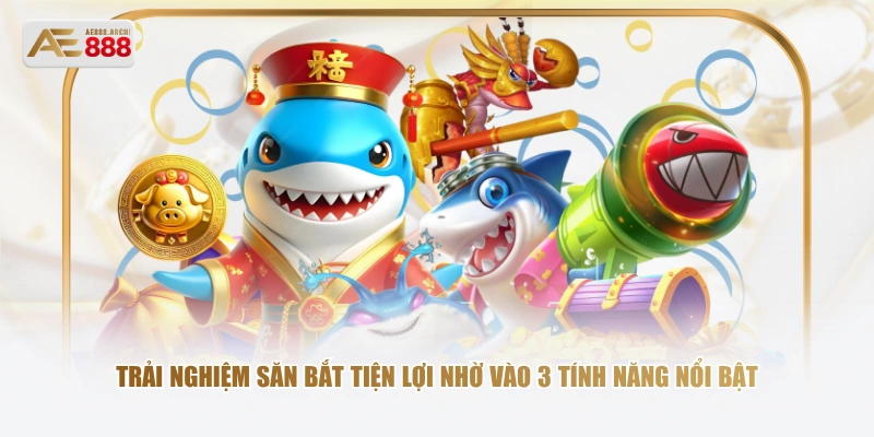 Trải nghiệm săn bắt tiện lợi nhờ vào 3 tính năng nổi bật